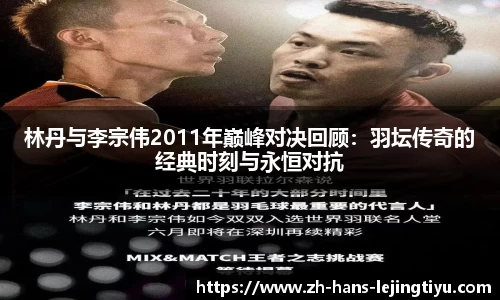 林丹与李宗伟2011年巅峰对决回顾：羽坛传奇的经典时刻与永恒对抗